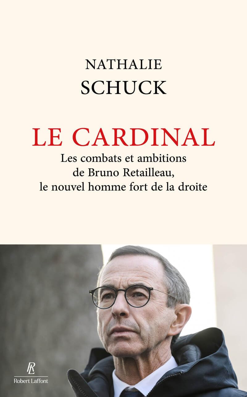Le Cardinal - Les combats et ambitions de Bruno Retailleau, le nouvel homme fort de la droite: Les combats et ambitions de Bruno Retailleau, le nouvel homme de la droite