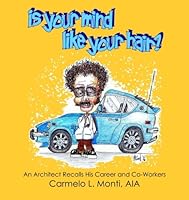 Is Your Mind Like Your Hair?: An Architect Recalls His Career and Co-Workers 1493622641 Book Cover