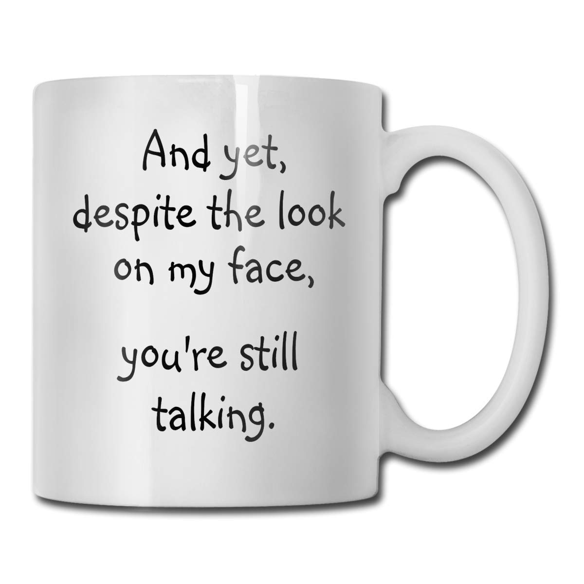 and Yet, Despite The Look On My Face, You're Still Talking Coffee Mug - Funny Poop Mug- Ceramic Coffee Cup - Unique Christmas, Birthday, for Friends, Men, Women
