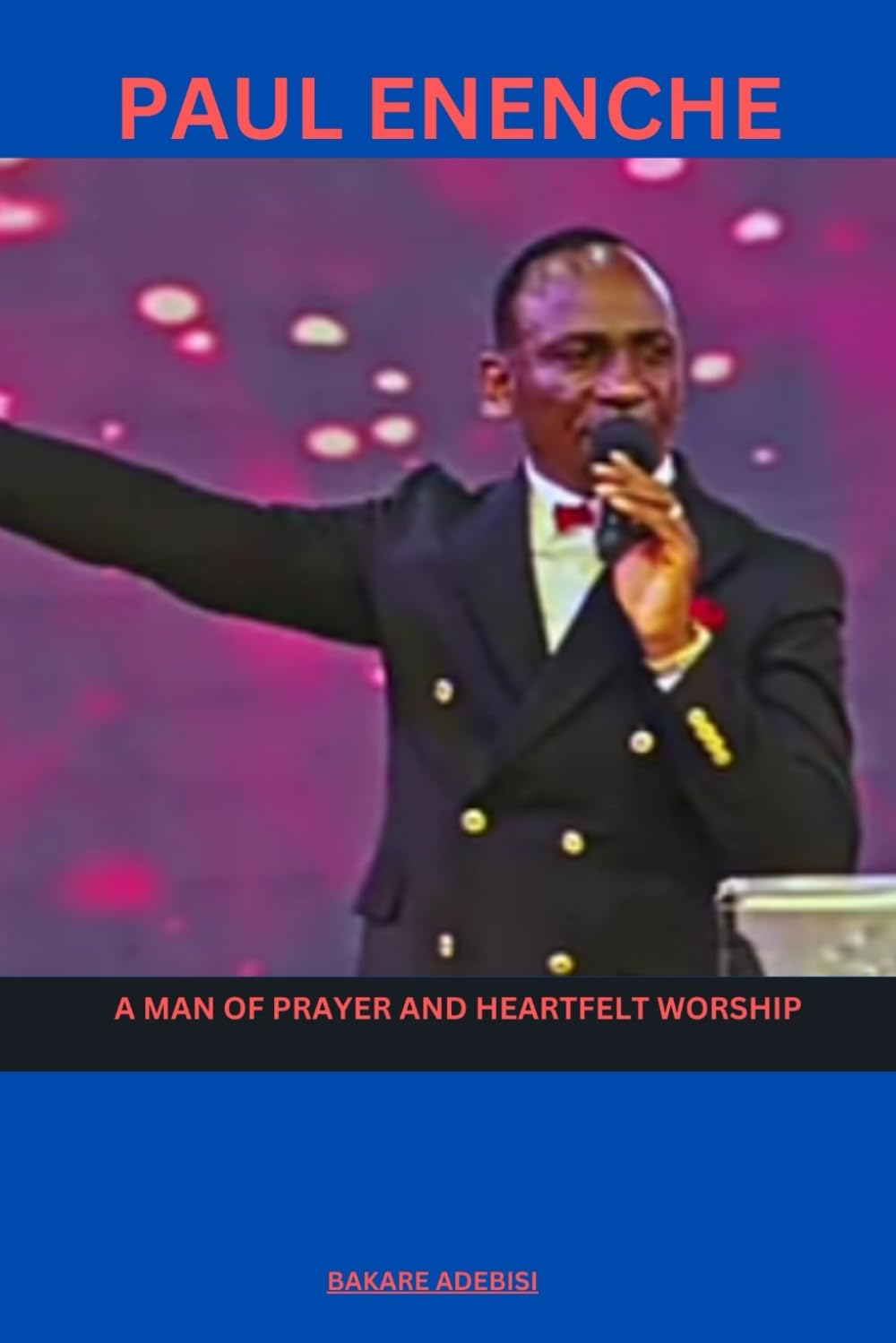 PAUL ENENCHE: A man of prayer and heartfelt worship
