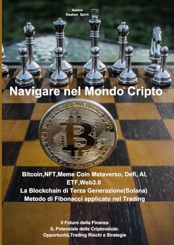 Navigare nel Mondo Cripto: Bitcoin, NFT, Meme Coin, Metaverso, Defi, AI, ETF, Web 3.0 La Blockchain di terza generazione(Solana) Metodo di Fibonacci applicato nel Trading. (Italian Edition)
