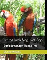 Let the Birds Sing, Not Sigh: Don't Buy a Cage, Plant a Tree B0F6B9D7JM Book Cover