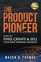 The Product Pioneer: How to Find, Create & Sell Your First Winning Product 1962595048 Book Cover