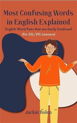 Most Confusing Words in English Explained: English Word Pairs that are Easily Confused (For ESL/EFL Learners) (English Vocabulary Builder (Intermediate-Advanced))
