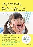 子どもから学ぶべきこと「子育ては楽しいもの、実は子どもから教えてもらうこともありますよ」10分で読めるシリーズ