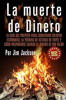 La Muerte de Dinero: La Guia del Prepper Para Sobrevivir Colapso Economico, La Perdida de Activos de Papel y Como Prepararse Cuando El Dinero Es Sin Valor