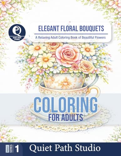 Elegant Floral Bouquets: A Relaxing Adult Coloring Book of Beautiful Flowers (Quiet Path Studio ? Adult Coloring Collection)