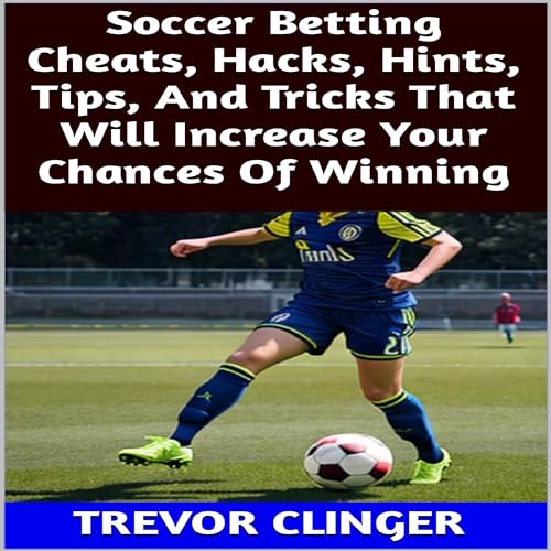 Soccer Betting Cheats, Hacks, Hints, Tips, and Tricks That Will Increase Your Chances of Winning by Trevor Clinger episode artwork