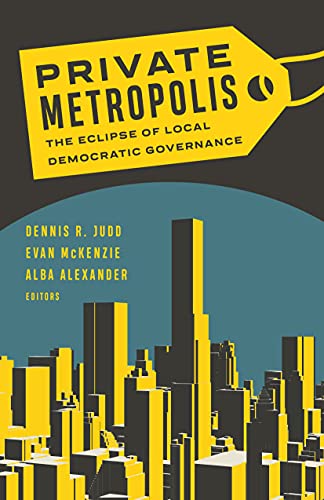 Private Metropolis: The Eclipse of Local Democratic Governance (Globalization and Community Book 32) (Volume 32)