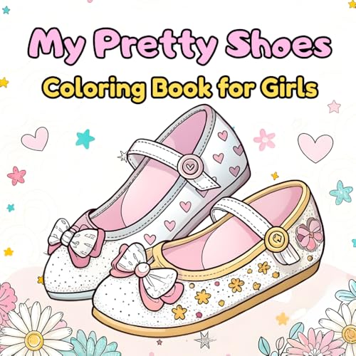 My Pretty Shoes Coloring Book for Girls: Adorable and Imaginative Shoe Designs for Creative Girls Ages 4?10: Sneakers, Flats, Sa