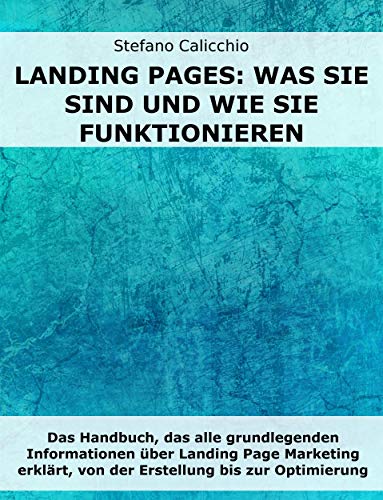 Landing Pages: was sie sind und wie sie funktionieren: Das Handbuch, das alle grundlegenden Informationen über Landing Page Marketing erklärt, von der Erstellung bis zur Optimierung (German Edition)