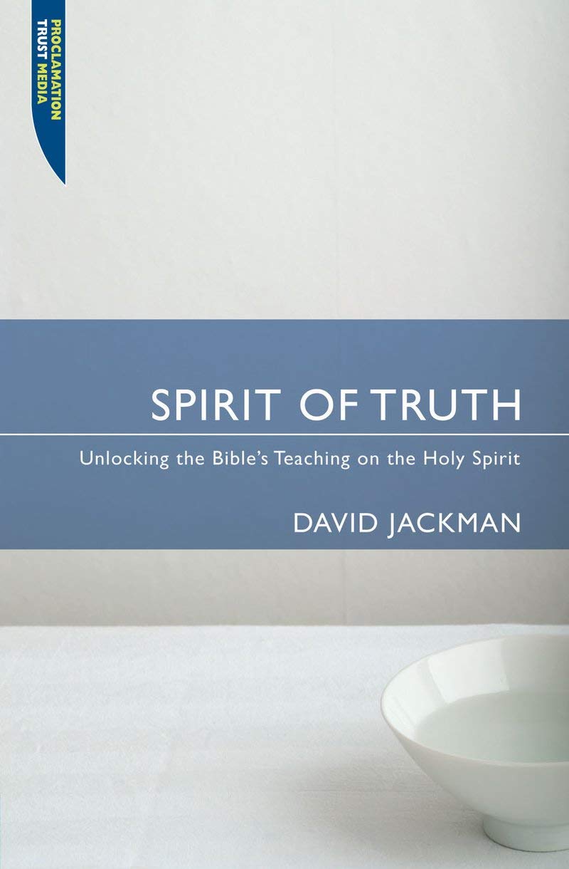 Spirit of Truth: Unlocking the Bible's Teaching on the Holy Spirit (Proclamation Trust)