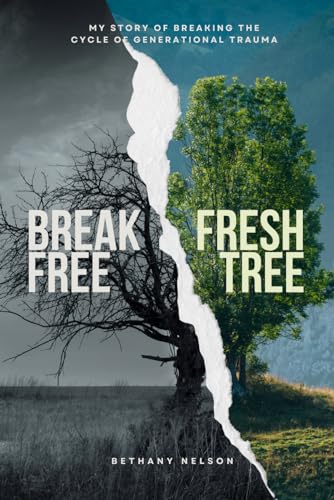 Break Free Fresh Tree: My Story of Breaking the Cycle of Generational Trauma