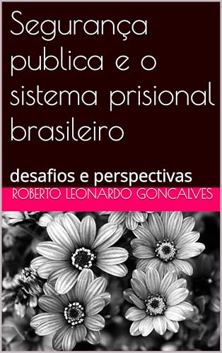 Segurança publica e o sistema prisional brasileiro: desafios e perspectivas (Seguranca publica e o sistema prisional brasileiro Livro 1)