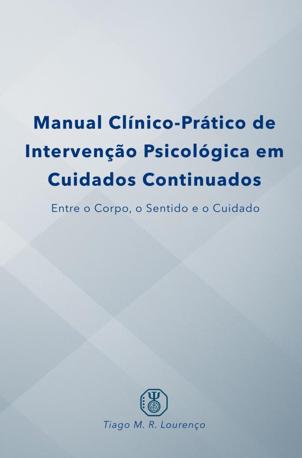 Manual Clínico-Prático de Intervenção Psicológica em Cuidados Continuados: Entre o Corpo, o Sentido e o Cuidado