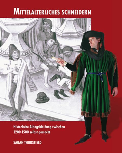 Mittelalterliches Schneidern: Historische Alltagskleidung zwischen 1200-1500 selbst gemacht