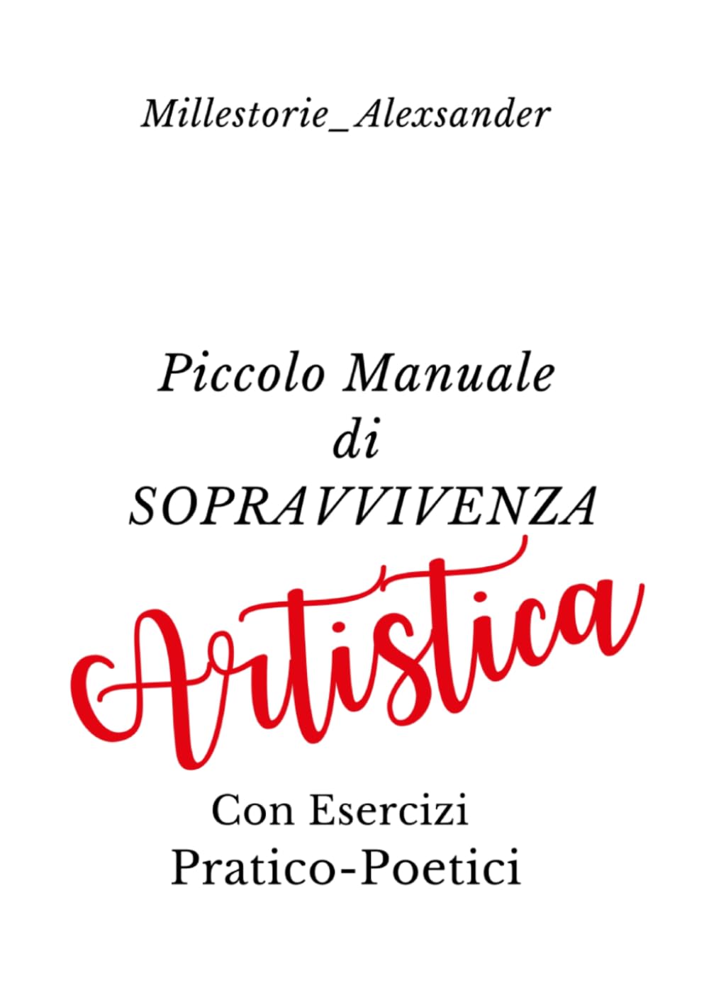 Piccolo Manuale di Sopravvivenza Artistica: Con Esercizi Pratico-Poetici
