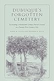 Dubuque's Forgotten Cemetery: Excavating a Nineteenth-Century Burial Ground in a Twenty-first Century City (Iowa and the Midwest Experience)