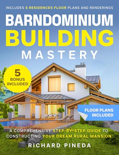 Barndominium Building Mastery: A Comprehensive Step-by-Step Guide to Constructing Your Dream Rural Mansion | Includes 5 Residences Floor Plans and Renderings + 5 Bonuses