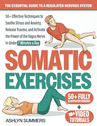 Somatic Exercises: The Essential Guide to a Regulated Nervous System: 50+ Effective Techniques to Soothe Stress and Anxiety