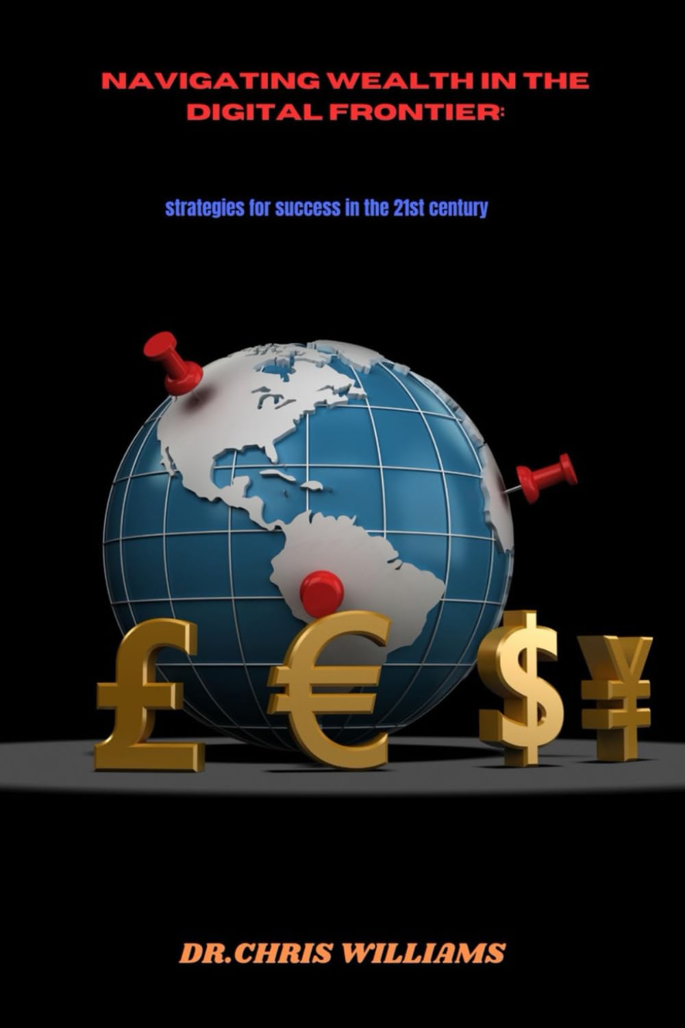 NAVIGATING WEALTH IN THE DIGITAL FRONTIER: Strategies for Success in the 21st Century