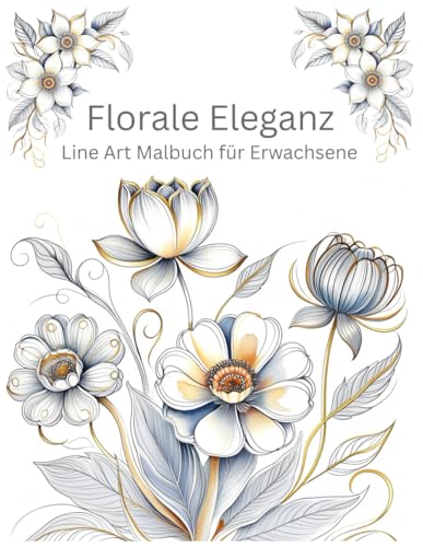 Florale Eleganz ? Deluxe Floral Edition: Line Art Malbuch fuer Erwachsene: Mit 60 wunderschoenen Blumenmotiven fuer Entspannung,