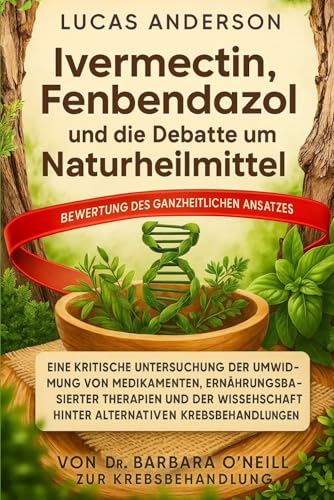 Ivermectin, Fenbendazol und die Debatte um Naturheilmittel „BEWERTUNG DES GANZHEITLICHEN ANSATZES VON DR. BARBARA O'NEILL ZUR KREBSBEHANDLUNG“: Eine ... Therapien und der Wissenschaft