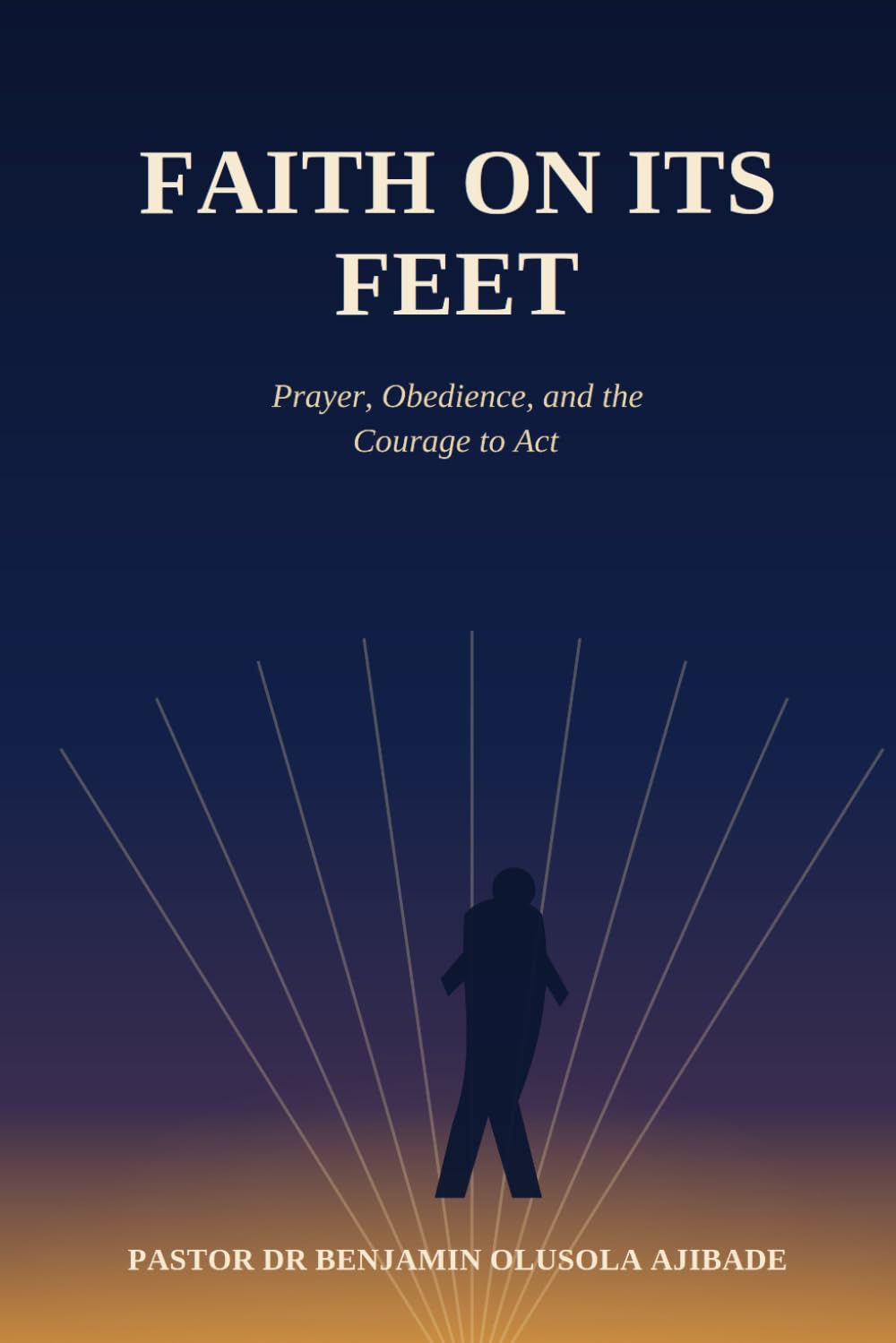 FAITH ON ITS FEET Prayer, Obedience, and the Courage to Act