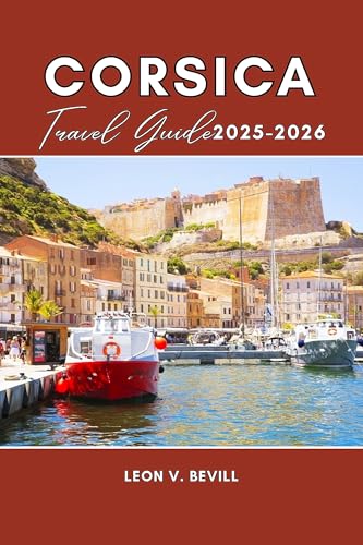 Corsica Travel Guide 2025-2026: Plan Your Perfect Trip with Itineraries to Top Beaches, Scenic Hikes, Authentic Cuisine, Culture & Hidden Gems.