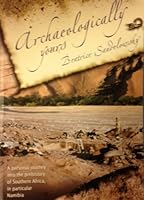 Archaeologically Yours A Personal Journey Into the Prehistory of Southern Africa, in Particular Namibia 9991640576 Book Cover