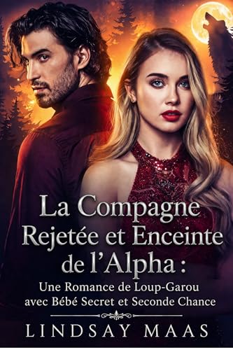 La Compagne Rejetée et Enceinte de l’Alpha: Une Romance de Loup-Garou avec Bébé Secret et Seconde Chance