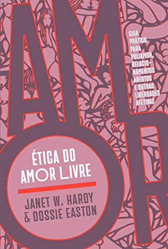 Ética do amor livre: Guia prático para poliamor, relacionamentos abertos e outras liberdades afetivas