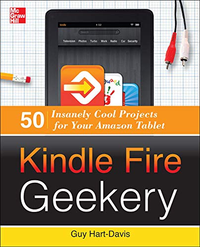 Kindle Fire Geekery: 50 Insanely Cool Projects for Your Amazon Tablet 1st Edition