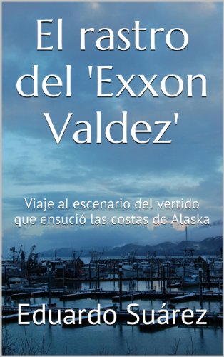 El rastro del 'Exxon Valdez': Viaje al escenario del vertido que ensució las costas de Alaska