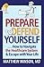 Prepare to Defend Yourself ... How to Navigate the Healthcare System and Escape with Your Life