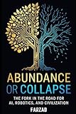 Abundance or Collapse: The Fork in the Road for AI, Robotics, and Civilization
