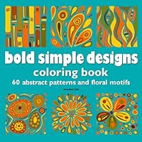 Bold Simple Designs Coloring Book: 60 Abstract Patterns and Floral Motifs, Easy Large Print Drawings to Color for Adults and Teens B0DCXTNFQ9 Book Cover