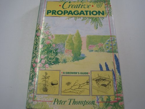 Creative Propagation: A Grower's Guide 0747032130 Book Cover