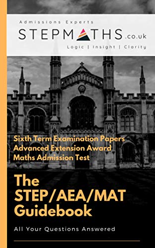 The STEP/AEA/MAT/TMUA Guidebook- University Maths Tests: (Maths Admissions Test): All your University Maths Questions Answered