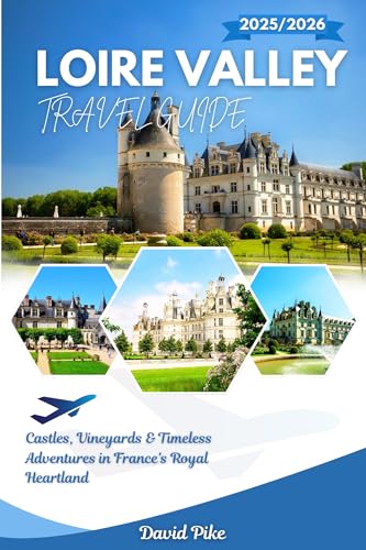Loire Valley Travel Guide 2025/2026: Castles, Vineyards & Timeless Adventures in France’s Royal Heartland (Global Trails Travel Guides Book 28)