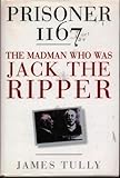 Prisoner 1167 : The Madman Who Was Jack the Ripper
