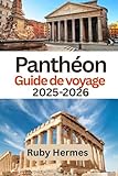 Panthéon Guide de voyage 2025 2026: Manuel de voyage complet pour explorer les merveilles de l'Antiquité et celles de l'ère moderne