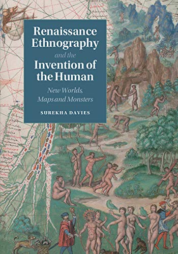 Renaissance Ethnography and the Invention of the Human: New Worlds, Maps and Monsters (Cambridge Social and Cultural Histories Book 24)