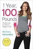 1 Year, 100 Pounds: My Journey to a Better, Happier Life