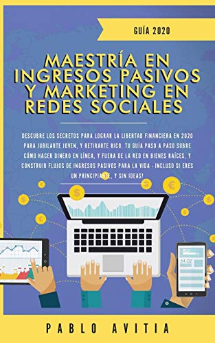 Maestría en Ingresos Pasivos y Marketing en Redes Sociales 2020: Descubre los secretos para lograr la libertad financiera en 2020 para jubilarte ... para la vida - incluso (Spanish Edition)