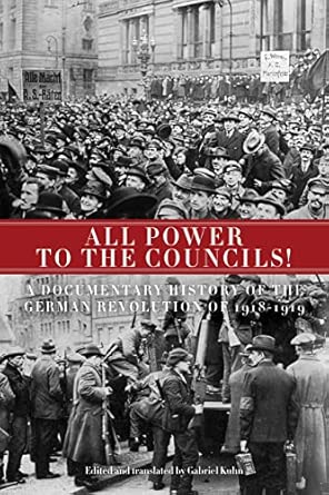 All Power to the Councils!: A Documentary History of the German Revolution of 1918-1919 book cover