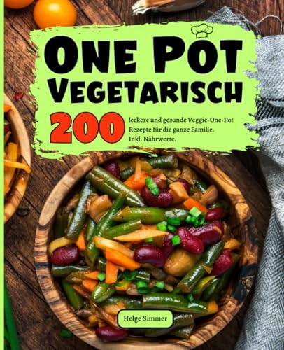 One Pot Vegetarisch: 200 leckere und gesunde Veggie-One-Pot Rezepte für die ganze Familie. Inkl. Nährwerte.