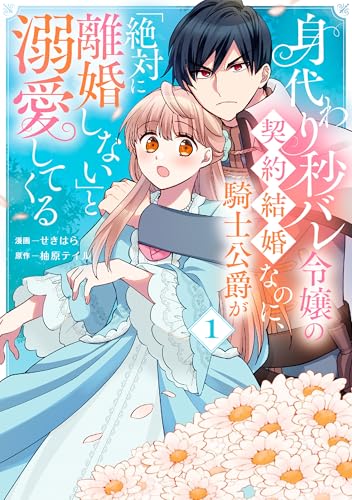 身代わり秒バレ令嬢の契約結婚なのに、騎士公爵が「絶対に離婚しない」と溺愛してくる