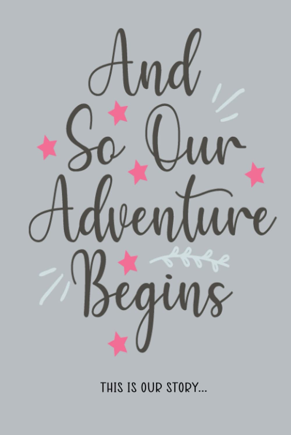Our Love Story Journal: And So Our Adventure Begins | A Guided Lined Notebook for Couples to Write In & Record Their Lives Journey and Shared Memories - Gray Cover