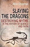 Slaying the Dragons: Destroying myths in the history of science and faith